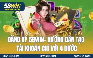 Đăng Ký 58WIN- Hướng Dẫn Tạo Tài Khoản Chỉ Với 4 Bước