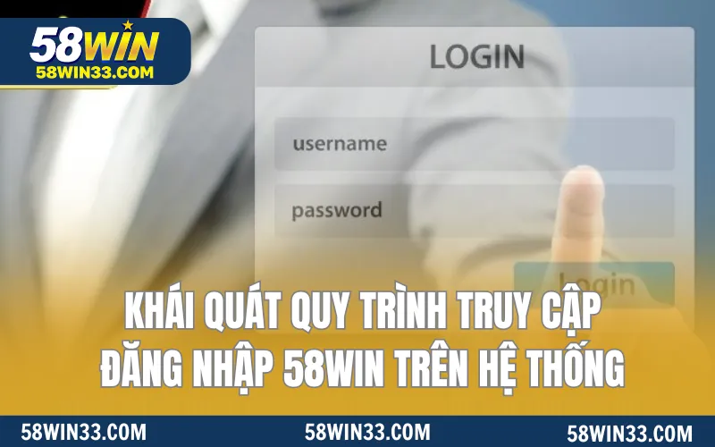 Khái quát quy trình truy cập đăng nhập 58WIN trên hệ thống