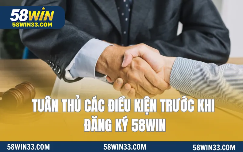 Tuân thủ các điều kiện trước khi đăng ký 58WIN