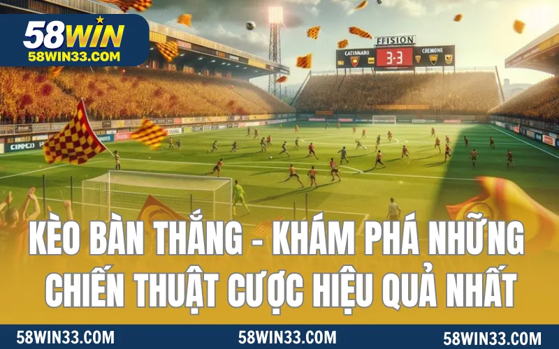 Kèo Bàn Thắng - Khám Phá Những Chiến Thuật Cược Hiệu Quả