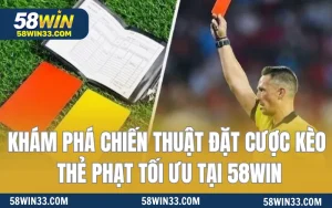 Khám Phá Chiến Thuật Đặt Cược Kèo Thẻ Phạt Tối Ưu Tại 58WIN