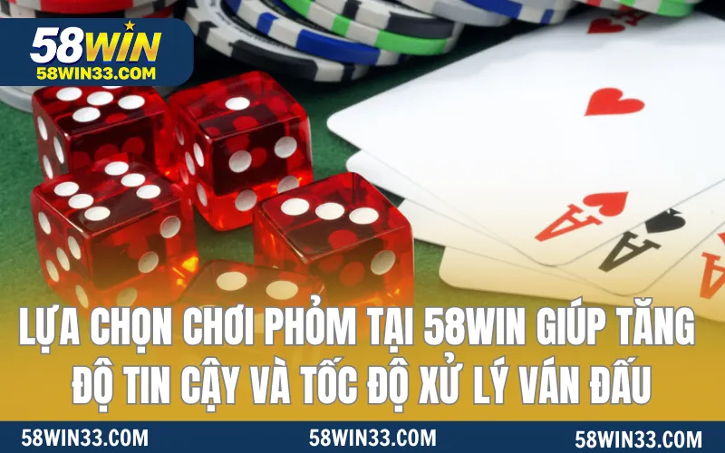 Lựa chọn chơi phỏm tại 58WIN giúp tăng độ tin cậy và tốc độ xử lý ván đấu