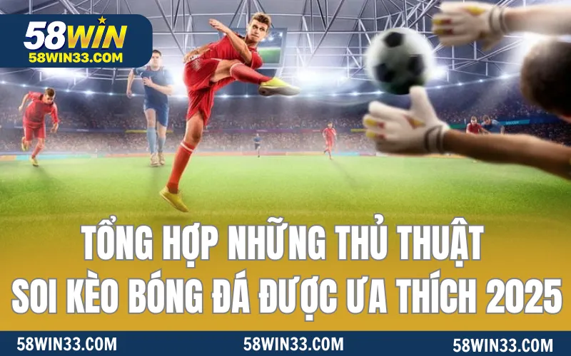 Tổng Hợp Những Thủ Thuật Soi Kèo Bóng Đá Được Ưa Thích 2025